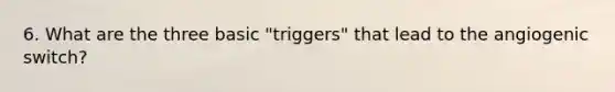 6. What are the three basic "triggers" that lead to the angiogenic switch?