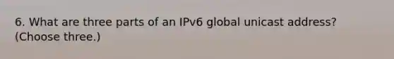 6. What are three parts of an IPv6 global unicast address? (Choose three.)