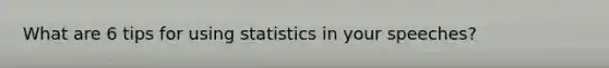 What are 6 tips for using statistics in your speeches?