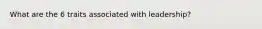 What are the 6 traits associated with leadership?