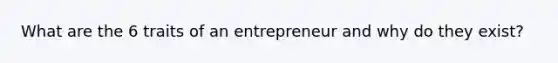 What are the 6 traits of an entrepreneur and why do they exist?