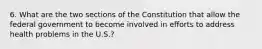 6. What are the two sections of the Constitution that allow the federal government to become involved in efforts to address health problems in the U.S.?