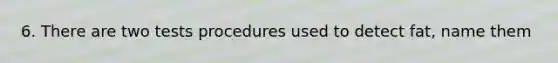 6. There are two tests procedures used to detect fat, name them