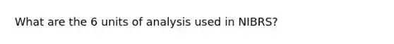 What are the 6 units of analysis used in NIBRS?