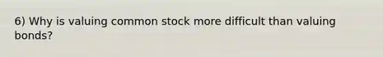 6) Why is valuing common stock more difficult than valuing bonds?