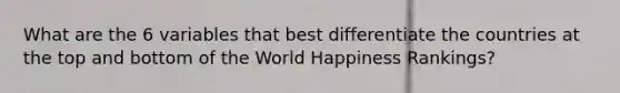 What are the 6 variables that best differentiate the countries at the top and bottom of the World Happiness Rankings?