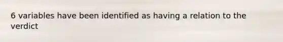 6 variables have been identified as having a relation to the verdict