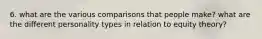 6. what are the various comparisons that people make? what are the different personality types in relation to equity theory?