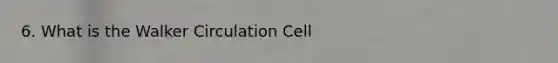 6. What is the Walker Circulation Cell