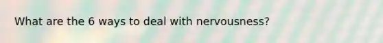 What are the 6 ways to deal with nervousness?