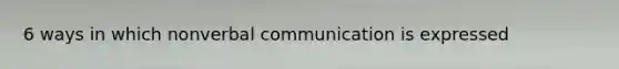 6 ways in which nonverbal communication is expressed