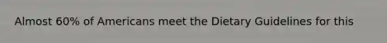 Almost 60% of Americans meet the Dietary Guidelines for this