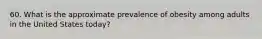 60. What is the approximate prevalence of obesity among adults in the United States today?