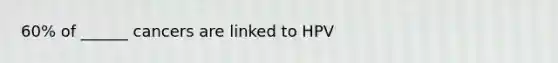 60% of ______ cancers are linked to HPV