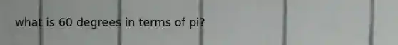 what is 60 degrees in terms of pi?