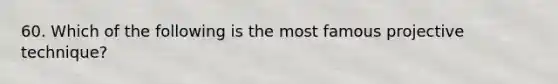 60. Which of the following is the most famous projective technique?