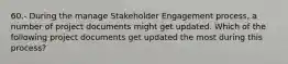 60.- During the manage Stakeholder Engagement process, a number of project documents might get updated. Which of the following project documents get updated the most during this process?