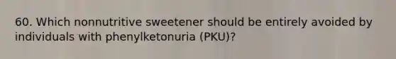 60. Which nonnutritive sweetener should be entirely avoided by individuals with phenylketonuria (PKU)?