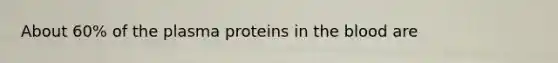 About 60% of the plasma proteins in the blood are