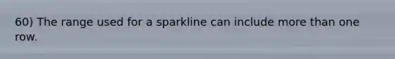 60) The range used for a sparkline can include more than one row.