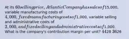 At its 60 selling price, Atlantic Company has sales of15,000, variable manufacturing costs of 4,000, fixed manufacturing costs of1,000, variable selling and administrative costs of 2,000, and fixed selling and administrative costs of1,000. What is the company's contribution margin per unit? 4428 3626