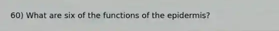 60) What are six of the functions of the epidermis?