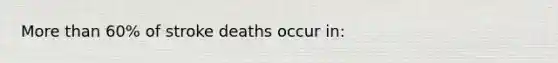 More than 60% of stroke deaths occur in: