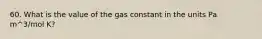 60. What is the value of the gas constant in the units Pa m^3/mol K?