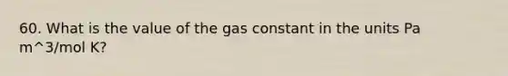 60. What is the value of the gas constant in the units Pa m^3/mol K?