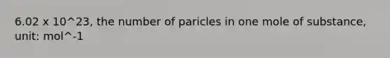 6.02 x 10^23, the number of paricles in one mole of substance, unit: mol^-1