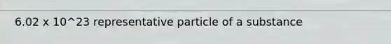 6.02 x 10^23 representative particle of a substance