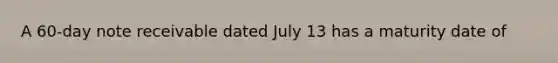 A 60-day note receivable dated July 13 has a maturity date of