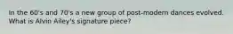 In the 60's and 70's a new group of post-modern dances evolved. What is Alvin Ailey's signature piece?