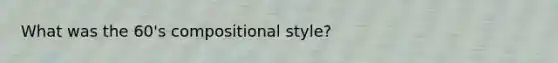 What was the 60's compositional style?