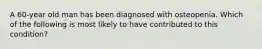 A 60-year old man has been diagnosed with osteopenia. Which of the following is most likely to have contributed to this condition?