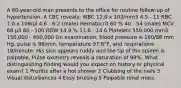 A 60-year-old man presents to the office for routine follow-up of hypertension. A CBC reveals: WBC 12.0 x 103/mm3 4.5 - 11 RBC 7.0 x 106/μl 4.6 - 6.2 (male) Hematocrit 60 % 40 - 54 (male) MCV 68 μ3 80 - 100 RDW 14.9 % 11.6 - 14.6 Platelets 550,000 mm3 150,000 - 450,000 On examination, blood pressure is 160/88 mm Hg, pulse is 86/min, temperature 97.6°F, and respirations 18/minute. His skin appears ruddy and the tip of the spleen is palpable. Pulse oximetry reveals a saturation of 99%. What distinguishing finding would you expect on history or physical exam? 1 Pruritis after a hot shower 2 Clubbing of the nails 3 Visual disturbances 4 Easy bruising 5 Palpable renal mass