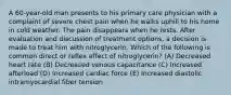 A 60-year-old man presents to his primary care physician with a complaint of severe chest pain when he walks uphill to his home in cold weather. The pain disappears when he rests. After evaluation and discussion of treatment options, a decision is made to treat him with nitroglycerin. Which of the following is common direct or reflex effect of nitroglycerin? (A) Decreased heart rate (B) Decreased venous capacitance (C) Increased afterload (D) Increased cardiac force (E) Increased diastolic intramyocardial fiber tension