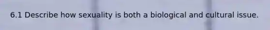 6.1 Describe how sexuality is both a biological and cultural issue.