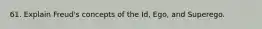 61. Explain Freud's concepts of the Id, Ego, and Superego.