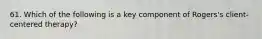 61. Which of the following is a key component of Rogers's client-centered therapy?