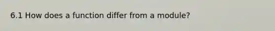 6.1 How does a function differ from a module?