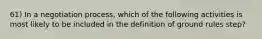 61) In a negotiation process, which of the following activities is most likely to be included in the definition of ground rules step?