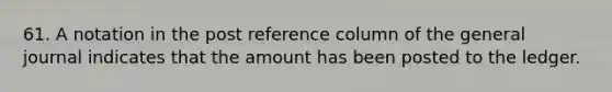 61. A notation in the post reference column of the general journal indicates that the amount has been posted to the ledger.