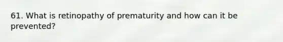 61. What is retinopathy of prematurity and how can it be prevented?