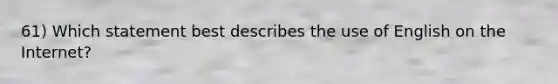 61) Which statement best describes the use of English on the Internet?