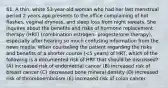 61. A thin, white 53-year-old woman who had her last menstrual period 2 years ago presents to the office complaining of hot flashes, vaginal dryness, and sleep loss from night sweats. She inquires about the benefits and risks of hormone replacement therapy (HRT) (combination estrogen- progesterone therapy), especially after hearing so much confusing information from the news media. When counseling the patient regarding the risks and benefits of a shorter course (<5 years) of HRT, which of the following is a documented risk of HRT that should be discussed? (A) increased risk of endometrial cancer (B) increased risk of breast cancer (C) decreased bone mineral density (D) increased risk of thromboembolism (E) increased risk of colon cancer