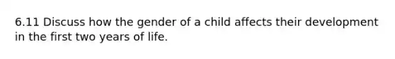 6.11 Discuss how the gender of a child affects their development in the first two years of life.