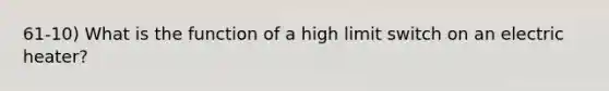 61-10) What is the function of a high limit switch on an electric heater?