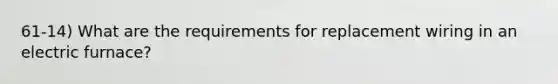 61-14) What are the requirements for replacement wiring in an electric furnace?