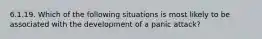 6.1.19. Which of the following situations is most likely to be associated with the development of a panic attack?